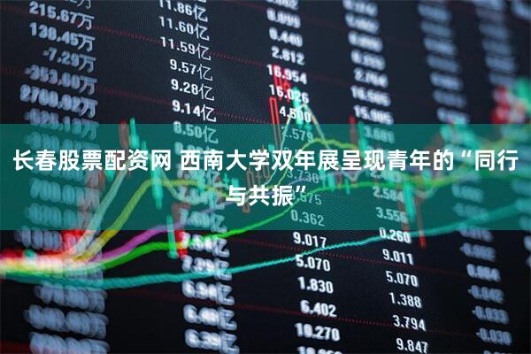 长春股票配资网 西南大学双年展呈现青年的“同行与共振”