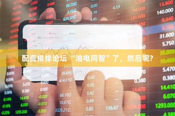 配资排排论坛 “油电同智”了，然后呢?