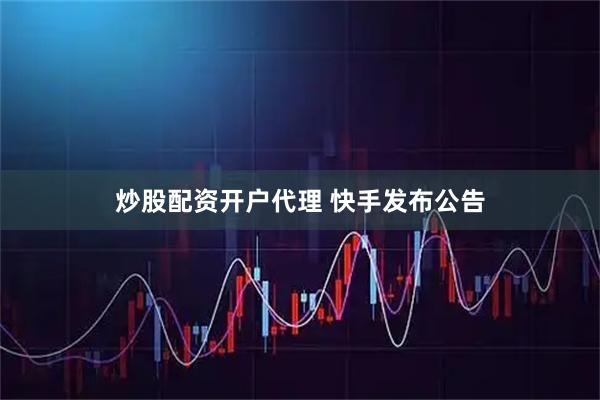 炒股配资开户代理 快手发布公告